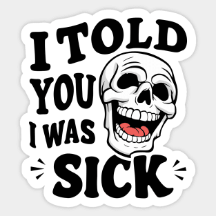 I told you I was sick Sticker